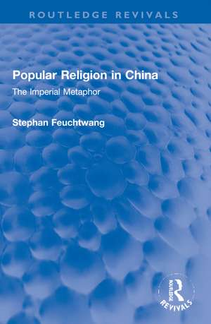 Popular Religion in China: The Imperial Metaphor de Stephan Feuchtwang