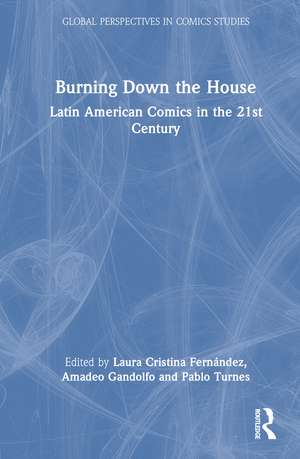 Burning Down the House: Latin American Comics in the 21st Century de Laura Cristina Fernández