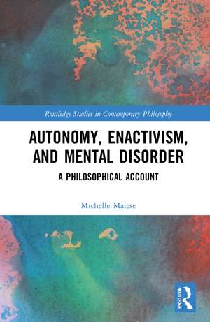 Autonomy, Enactivism, and Mental Disorder: A Philosophical Account de Michelle Maiese