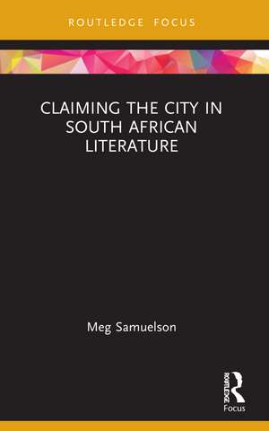 Claiming the City in South African Literature de Meg Samuelson