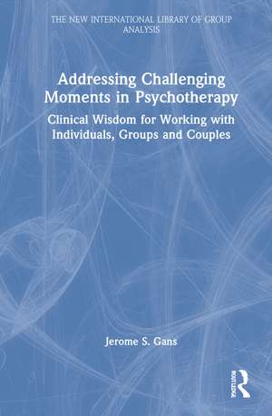 Addressing Challenging Moments in Psychotherapy: Clinical Wisdom for Working with Individuals, Groups and Couples de Jerome S. Gans