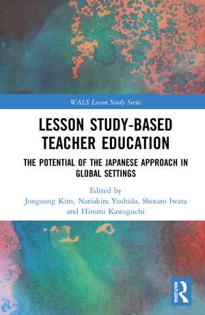 Lesson Study-based Teacher Education: The Potential of the Japanese Approach in Global Settings de Jongsung Kim