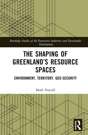 The Shaping of Greenland’s Resource Spaces: Environment, Territory, Geo-Security de Mark Nuttall