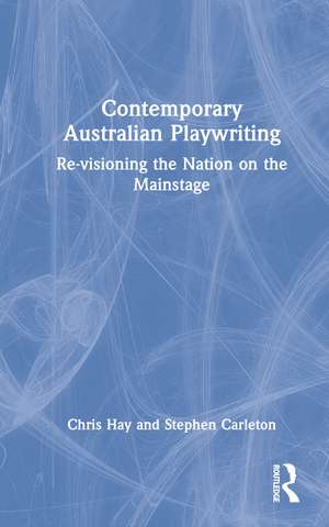 Contemporary Australian Playwriting: Re-visioning the Nation on the Mainstage de Chris Hay