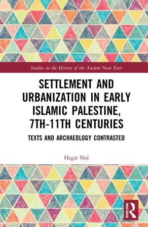 Settlement and Urbanization in Early Islamic Palestine, 7th-11th Centuries: Texts and Archaeology Contrasted de Hagit Nol