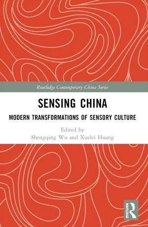 Sensing China: Modern Transformations of Sensory Culture de Shengqing Wu