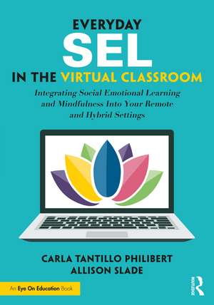 Everyday SEL in the Virtual Classroom: Integrating Social Emotional Learning and Mindfulness Into Your Remote and Hybrid Settings de Carla Tantillo Philibert