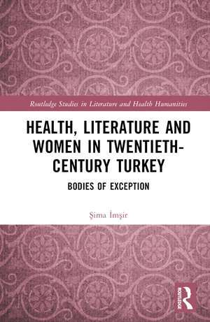 Health, Literature and Women in Twentieth-Century Turkey: Bodies of Exception de Şima İmşir