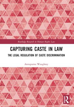 Capturing Caste in Law: The Legal Regulation of Caste Discrimination de Annapurna Waughray