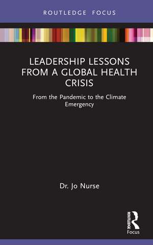 Leadership Lessons from a Global Health Crisis: From the Pandemic to the Climate Emergency de Jo Nurse