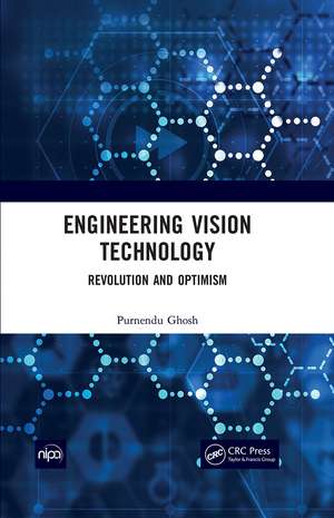 Engineering Vision Technology: Revolution And Optimism de Purnendu Ghosh