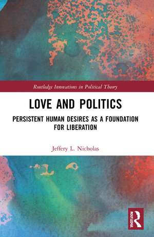 Love and Politics: Persistent Human Desires as a Foundation for Liberation de Jeffery L. Nicholas