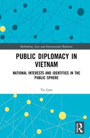 Public Diplomacy in Vietnam: National Interests and Identities in the Public Sphere de Vu Lam