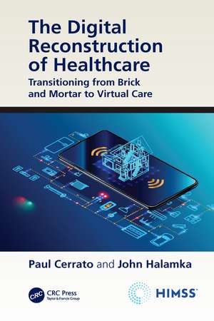 The Digital Reconstruction of Healthcare: Transitioning from Brick and Mortar to Virtual Care de Paul Cerrato