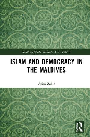 Islam and Democracy in the Maldives: Interrogating Reformist Islam’s Role in Politics de Azim Zahir