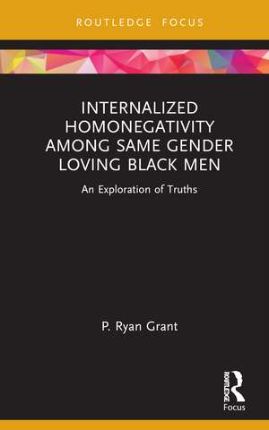 Internalized Homonegativity Among Same Gender Loving Black Men: An Exploration of Truths de P. Ryan Grant