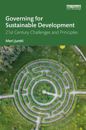 Governing for Sustainable Development: 21st Century Challenges and Principles de Meri Juntti