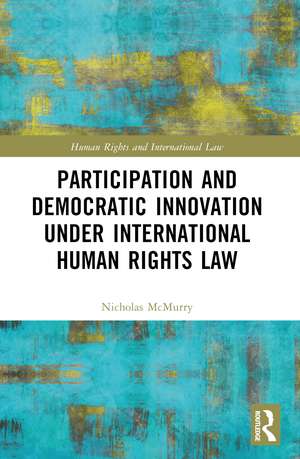 Participation and Democratic Innovation under International Human Rights Law de Nicholas McMurry