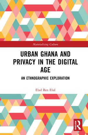 Urban Ghana and Privacy in the Digital Age: An Ethnographic Exploration de Elad Ben Elul