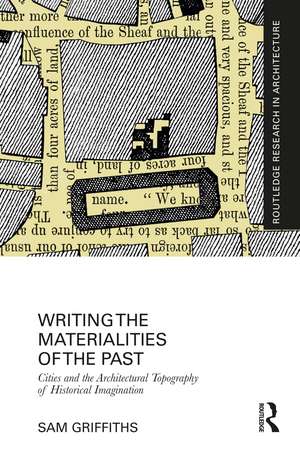 Writing the Materialities of the Past: Cities and the Architectural Topography of Historical Imagination de Sam Griffiths