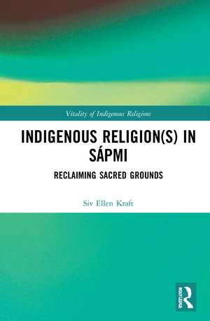 Indigenous Religion(s) in Sápmi: Reclaiming Sacred Grounds de Siv Ellen Kraft