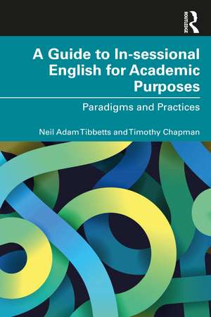 A Guide to In-sessional English for Academic Purposes: Paradigms and Practices de Neil Adam Tibbetts