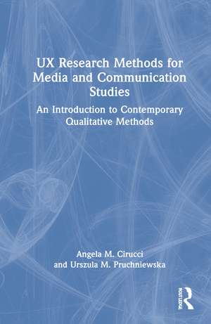 UX Research Methods for Media and Communication Studies: An Introduction to Contemporary Qualitative Methods de Angela M. Cirucci