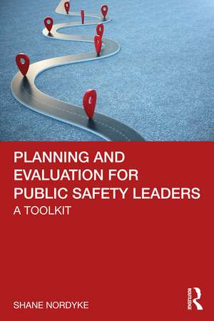 Planning and Evaluation for Public Safety Leaders: A Toolkit de Shane Nordyke