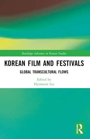 Korean Film and Festivals: Global Transcultural Flows de Hyunseon Lee