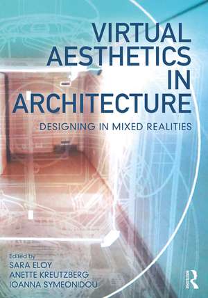 Virtual Aesthetics in Architecture: Designing in Mixed Realities de Sara Eloy