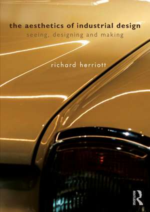 The Aesthetics of Industrial Design: Seeing, Designing and Making de Richard Herriott