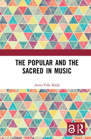 The Popular and the Sacred in Music de Antti-Ville Kärjä