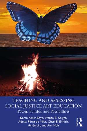 Teaching and Assessing Social Justice Art Education: Power, Politics, and Possibilities de Karen Keifer-Boyd