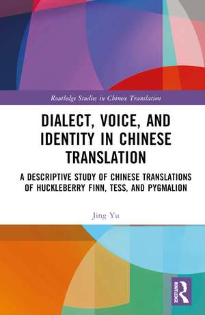 Dialect, Voice, and Identity in Chinese Translation: A Descriptive Study of Chinese Translations of Huckleberry Finn, Tess, and Pygmalion de Jing Yu