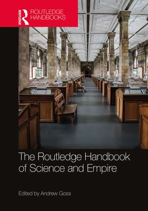 The Routledge Handbook of Science and Empire de Andrew Goss