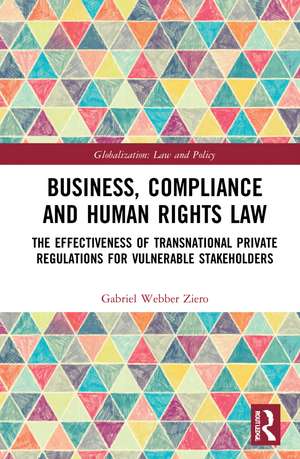 Business, Compliance and Human Rights Law: The Effectiveness of Transnational Private Regulations for Vulnerable Stakeholders de Gabriel Webber Ziero