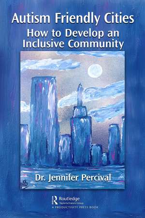 Autism Friendly Cities: How to Develop an Inclusive Community de Jennifer Percival