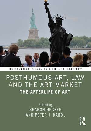 Posthumous Art, Law and the Art Market: The Afterlife of Art de Sharon Hecker