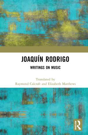 Joaquín Rodrigo: Writings on Music de Raymond Calcraft