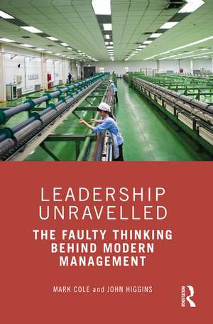 Leadership Unravelled: The Faulty Thinking Behind Modern Management de Mark Cole