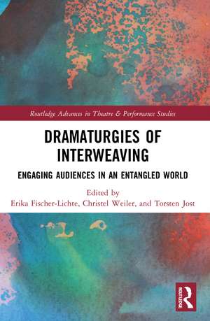 Dramaturgies of Interweaving: Engaging Audiences in an Entangled World de Erika Fischer-Lichte