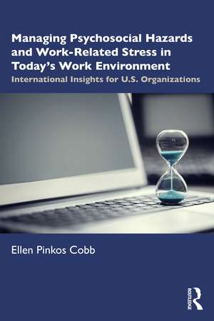 Managing Psychosocial Hazards and Work-Related Stress in Today’s Work Environment: International Insights for U.S. Organizations de Ellen Pinkos Cobb