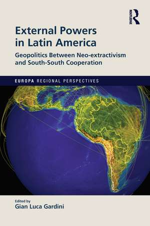 External Powers in Latin America: Geopolitics between Neo-extractivism and South-South Cooperation de Gian Luca Gardini