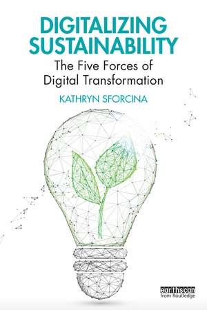 Digitalizing Sustainability: The Five Forces of Digital Transformation de Kathryn Sforcina