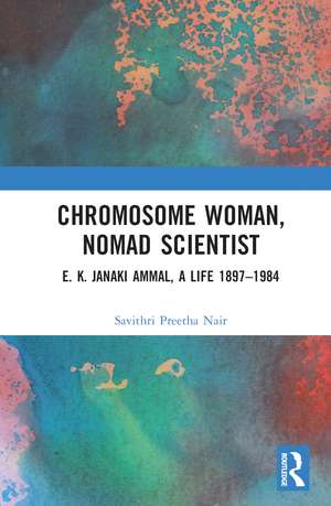 Chromosome Woman, Nomad Scientist: E. K. Janaki Ammal, A Life 1897–1984 de Savithri Preetha Nair