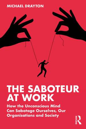 The Saboteur at Work: How the Unconscious Mind Can Sabotage Ourselves, Our Organisations and Society de Michael Drayton