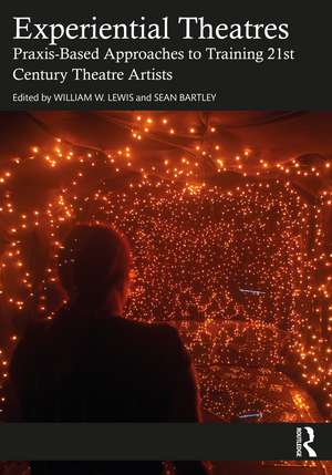 Experiential Theatres: Praxis-Based Approaches to Training 21st Century Theatre Artists de William W. Lewis