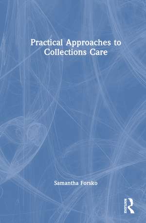 Practical Approaches to Collections Care de Samantha Forsko