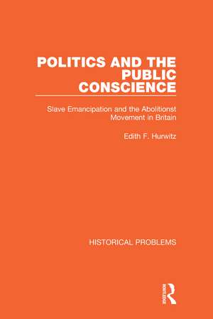 Politics and the Public Conscience: Slave Emancipation and the Abolitionst Movement in Britain de Edith F. Hurwitz