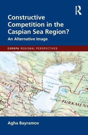 Constructive Competition in the Caspian Sea Region de Agha Bayramov